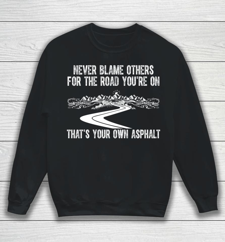 Never Blame Others For The Road You're On That's Your Own Asphalt Sweatshirt