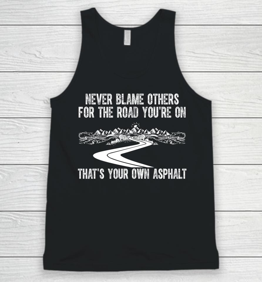 Never Blame Others For The Road You're On That's Your Own Asphalt Unisex Tank Top