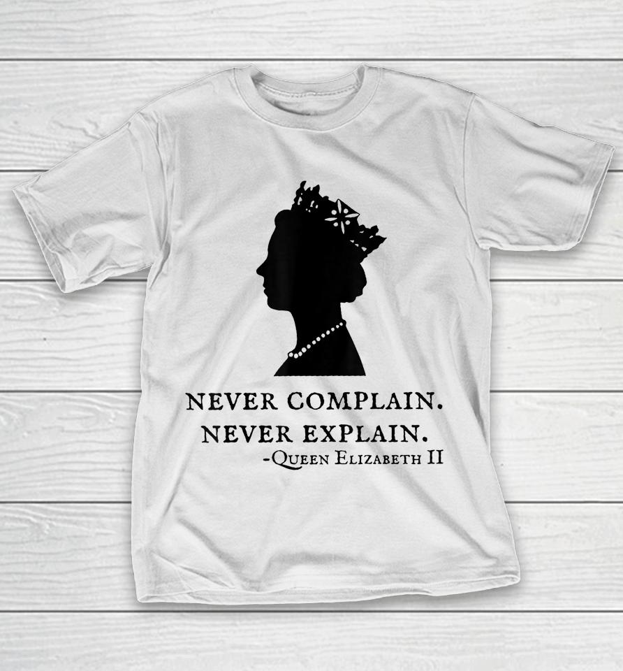 Never Complain Never Explain Queen Elizabeth Ii England  T-Shirt