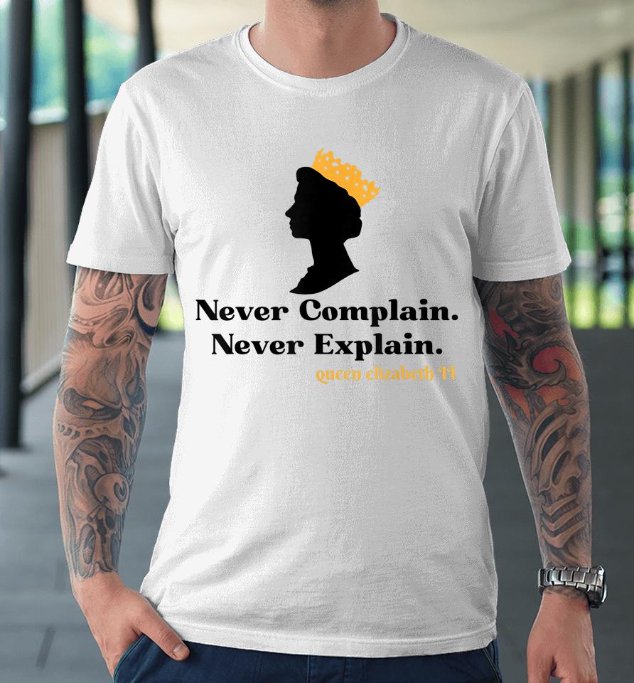 Never Complain Never Explain Queen Ii - Elizabeth England Premium T-Shirt