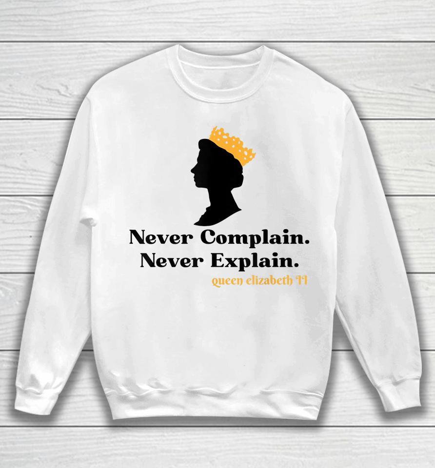 Never Complain Never Explain Queen Ii - Elizabeth England Sweatshirt