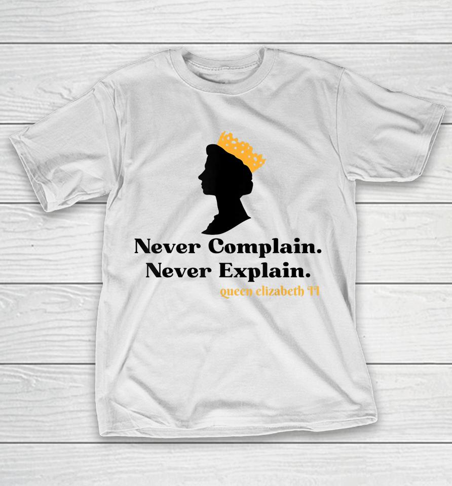 Never Complain Never Explain Queen Ii - Elizabeth England T-Shirt
