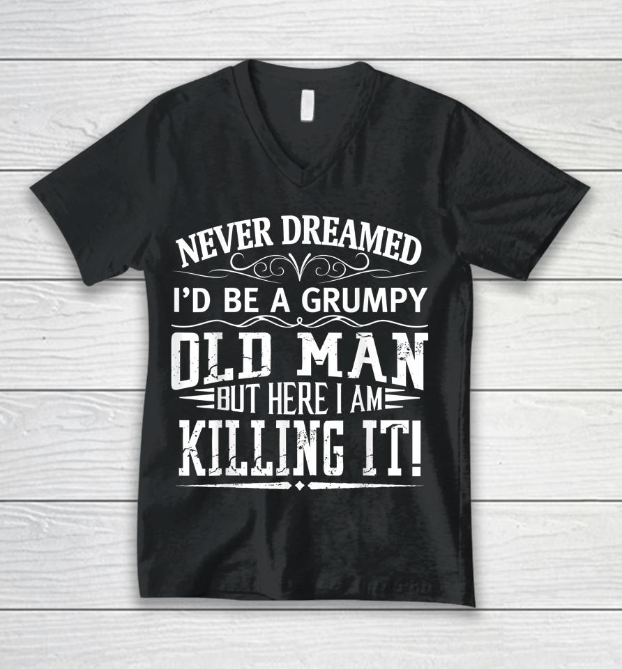 Never Dreamed I'd Be A Grumpy Old Man Killin It Unisex V-Neck T-Shirt