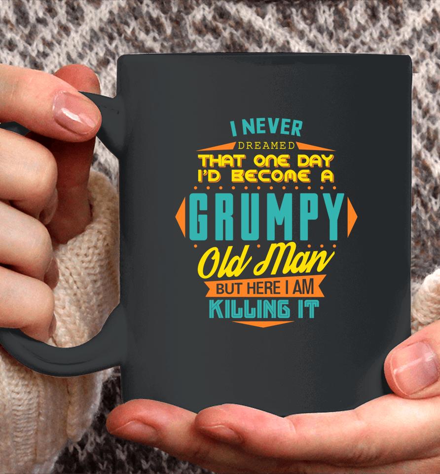 Never Dreamed That I'd Become A Grumpy Old Man Funny Coffee Mug