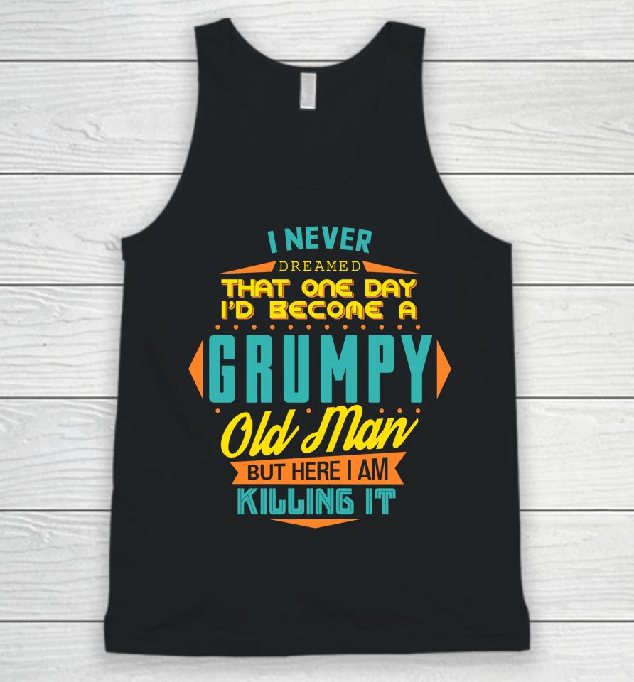 Never Dreamed That I'd Become A Grumpy Old Man Funny Unisex Tank Top