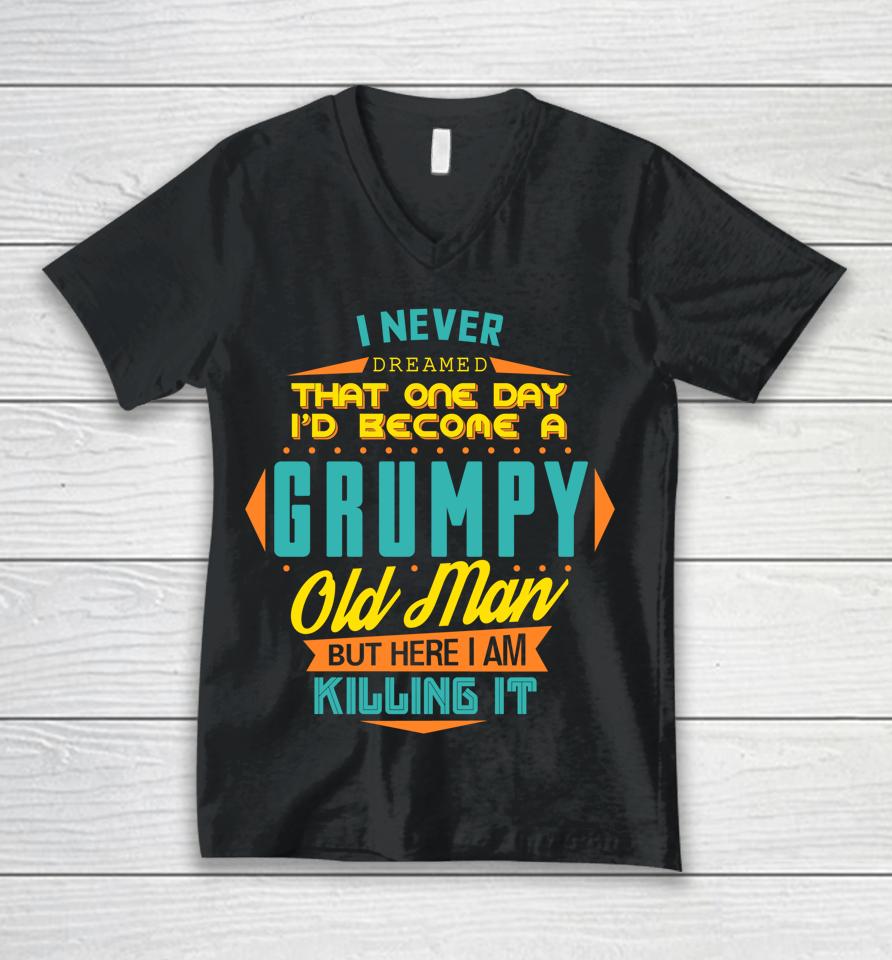 Never Dreamed That I'd Become A Grumpy Old Man Funny Unisex V-Neck T-Shirt