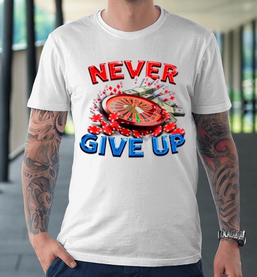 Never Give Up Gambling Premium T-Shirt