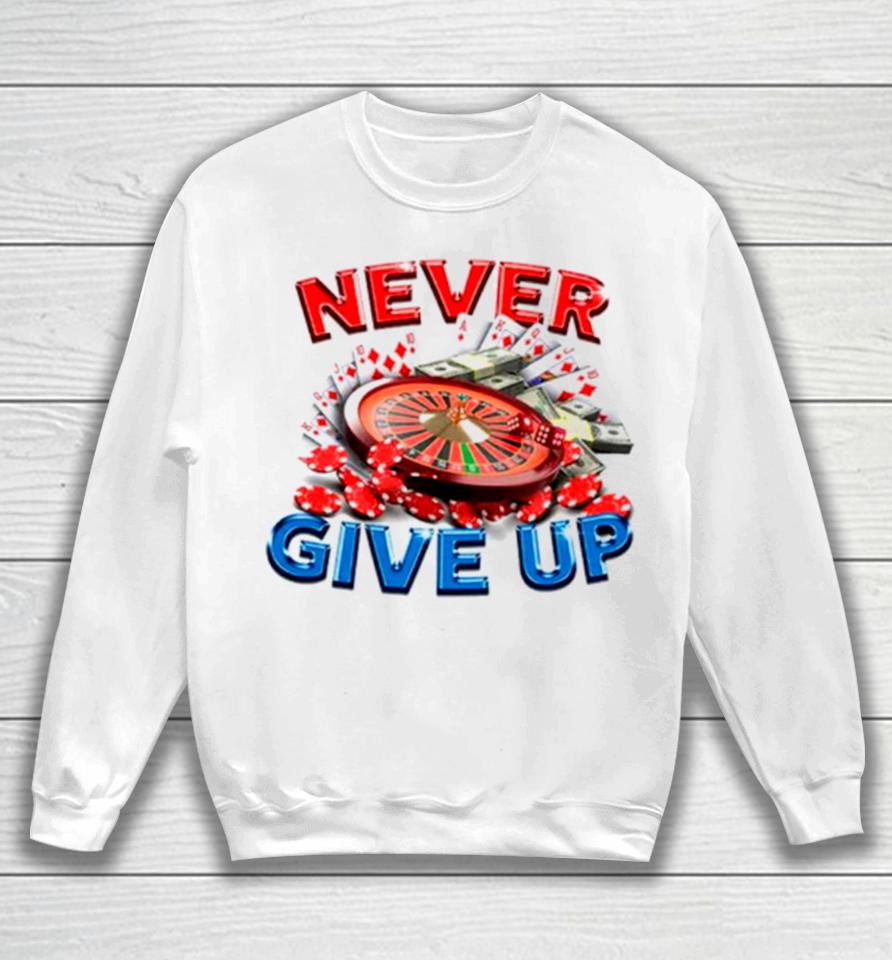 Never Give Up Gambling Sweatshirt