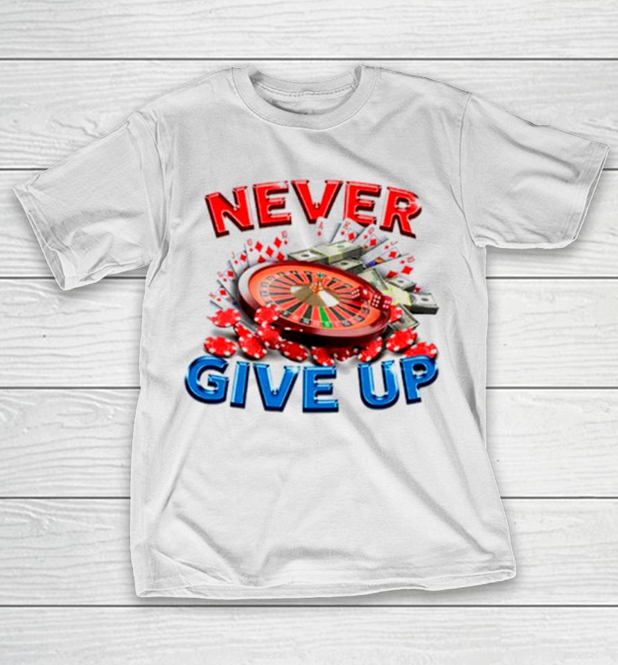 Never Give Up Gambling T-Shirt