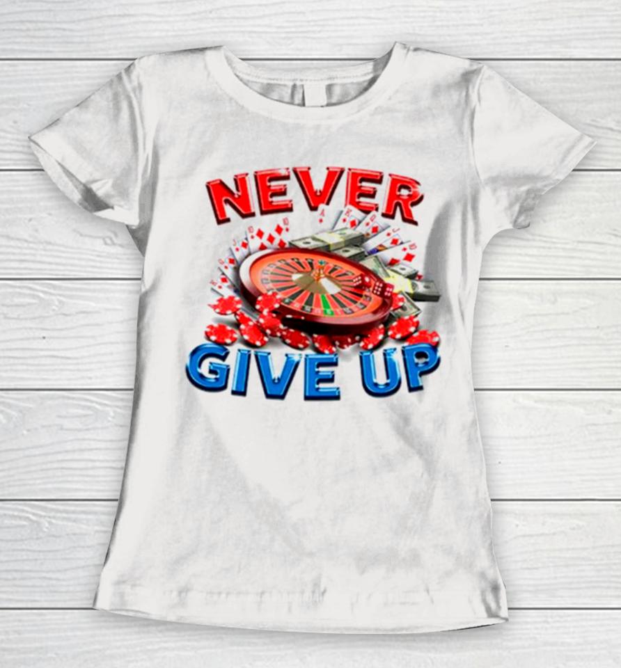 Never Give Up Gambling Women T-Shirt
