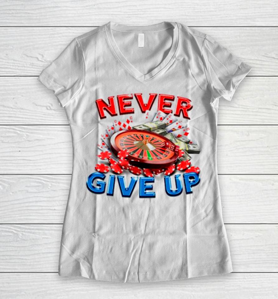 Never Give Up Gambling Women V-Neck T-Shirt