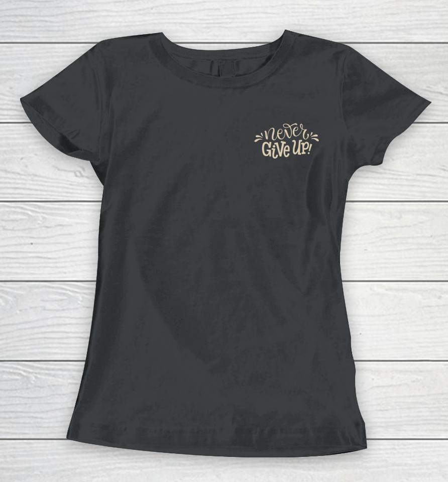 Never Give Up Women T-Shirt