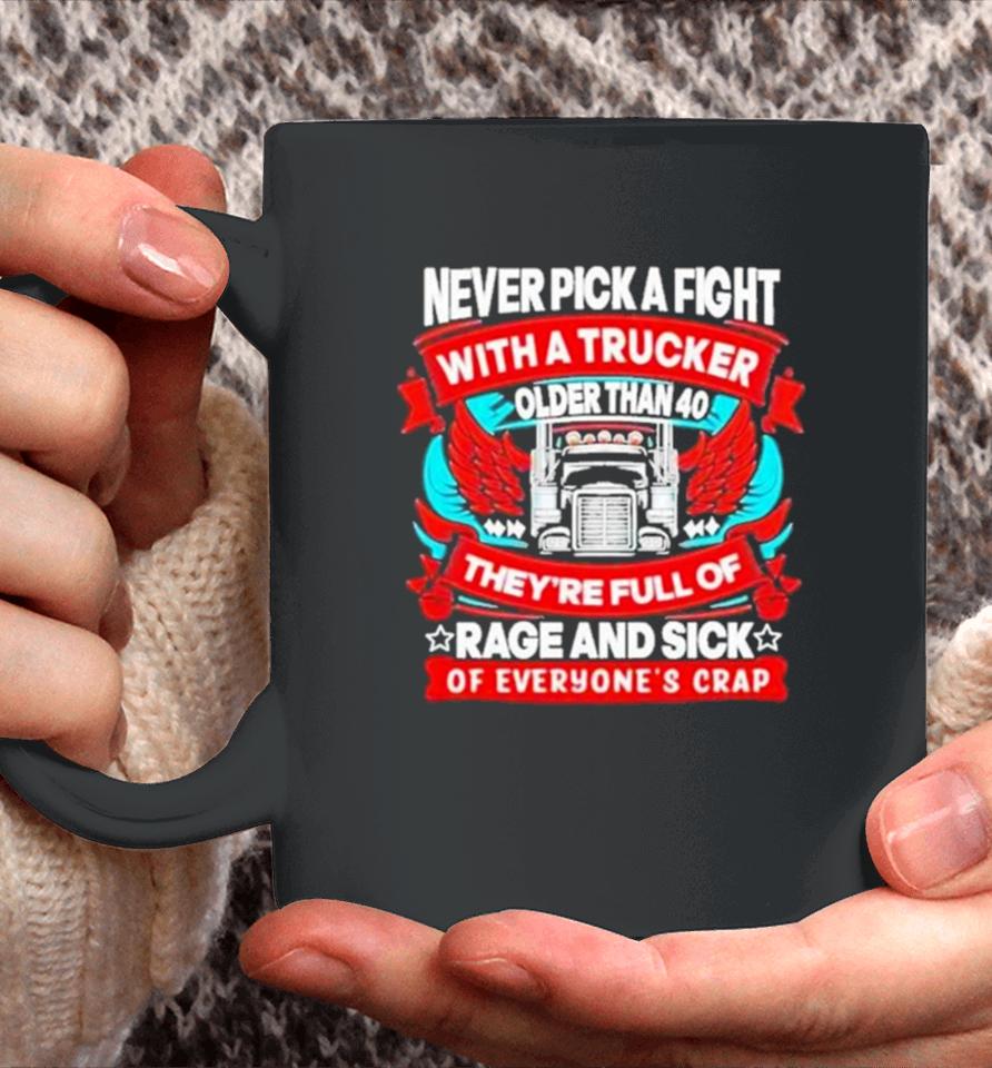 Never Pick A Fight With A Trucker Older Than 40 They’re Full Of Rage And Sick Of Everyone’s Crap Coffee Mug
