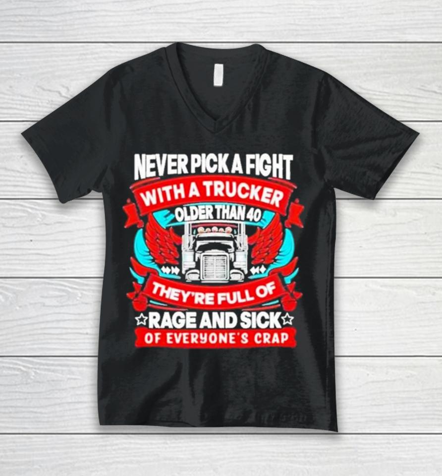 Never Pick A Fight With A Trucker Older Than 40 They’re Full Of Rage And Sick Of Everyone’s Crap Unisex V-Neck T-Shirt