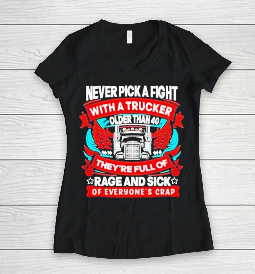 Never Pick A Fight With A Trucker Older Than 40 They’re Full Of Rage And Sick Of Everyone’s Crap Women V-Neck T-Shirt