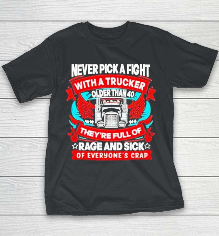 Never Pick A Fight With A Trucker Older Than 40 They’re Full Of Rage And Sick Of Everyone’s Crap Youth T-Shirt