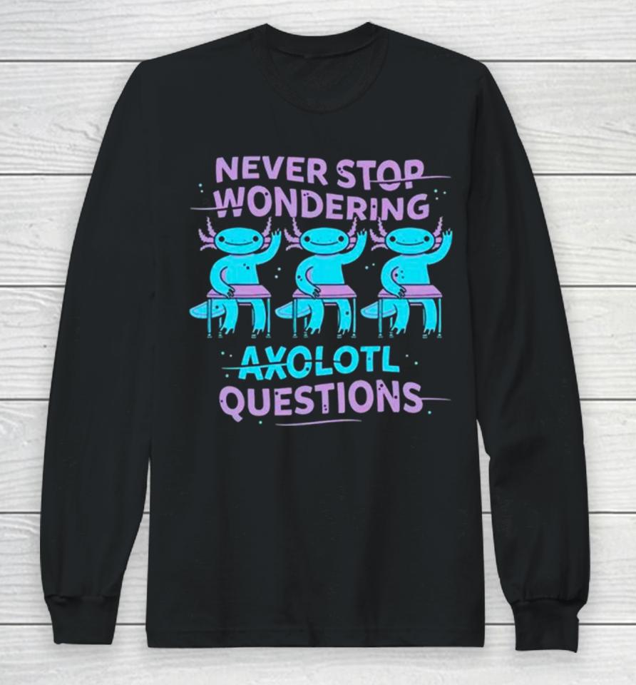 Never Stop Wondering Axolotl Question Long Sleeve T-Shirt
