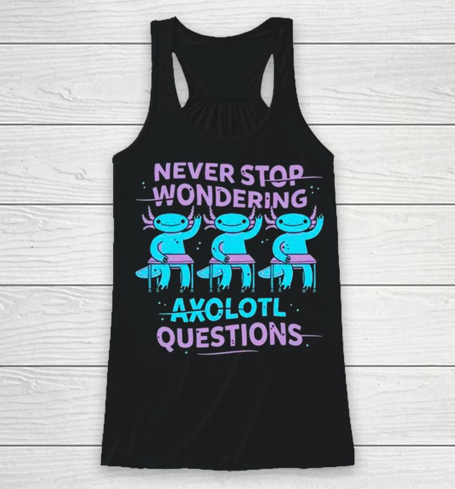 Never Stop Wondering Axolotl Question Racerback Tank