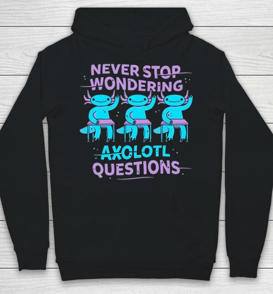Never Stop Wondering Axolotl Question Hoodie