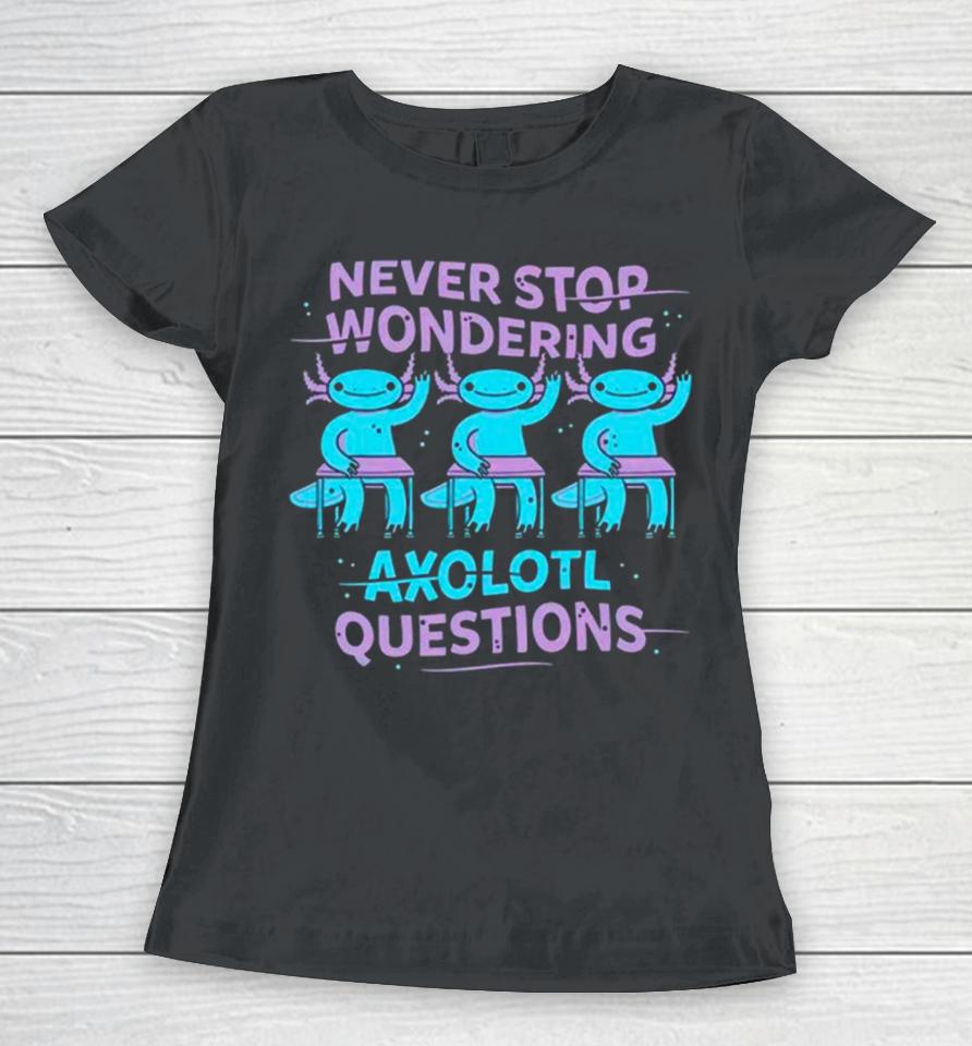 Never Stop Wondering Axolotl Question Women T-Shirt