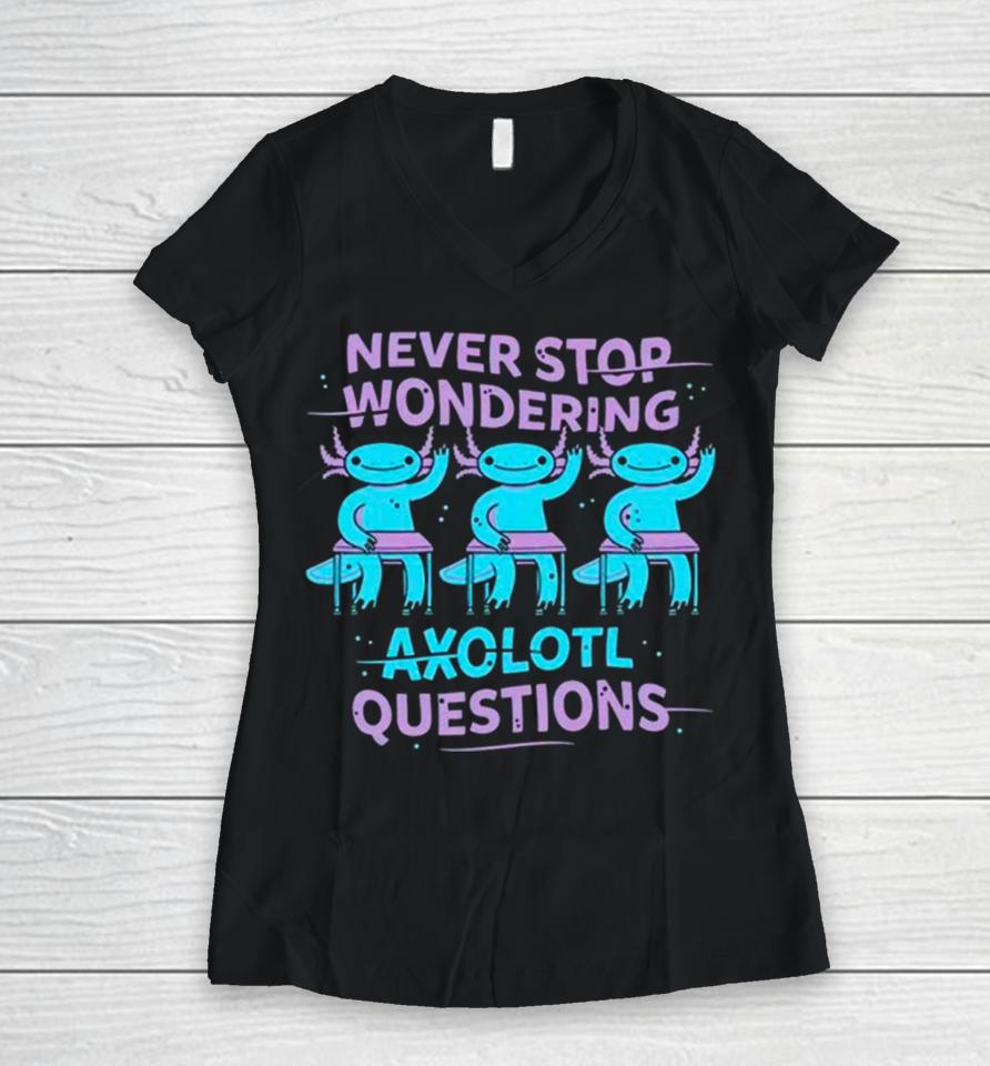 Never Stop Wondering Axolotl Question Women V-Neck T-Shirt