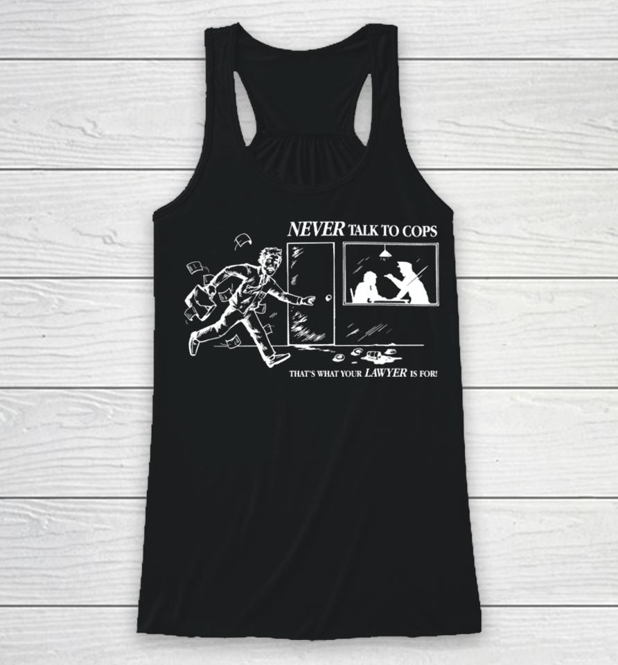 Never Talk To Cops That's What Your Lawyer Is For Racerback Tank