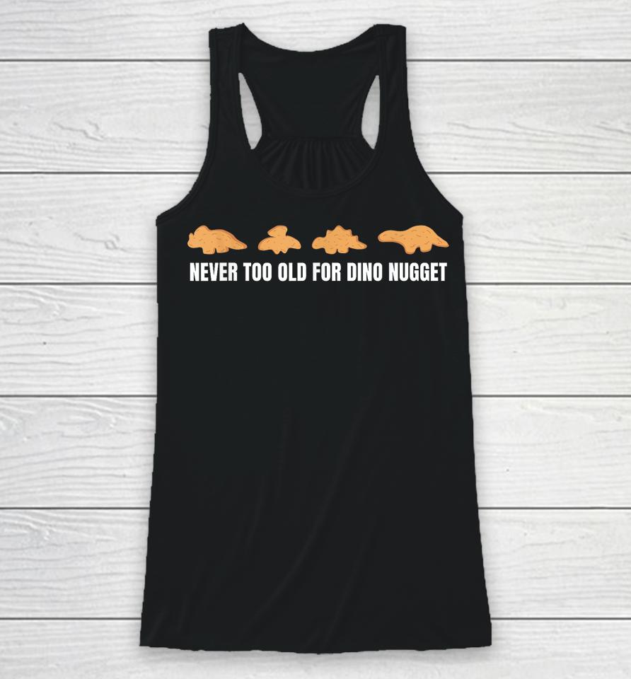 Never Too Old For Dino Nuggets Racerback Tank