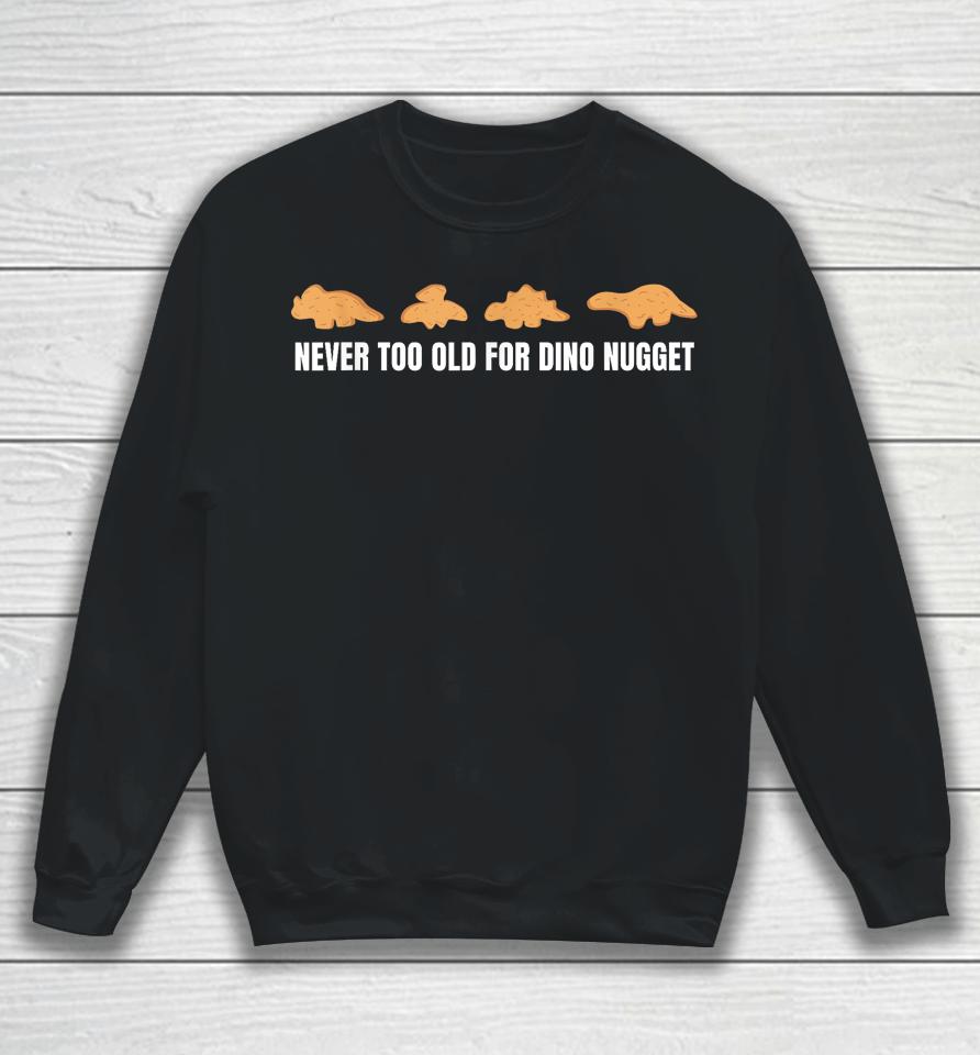 Never Too Old For Dino Nuggets Sweatshirt