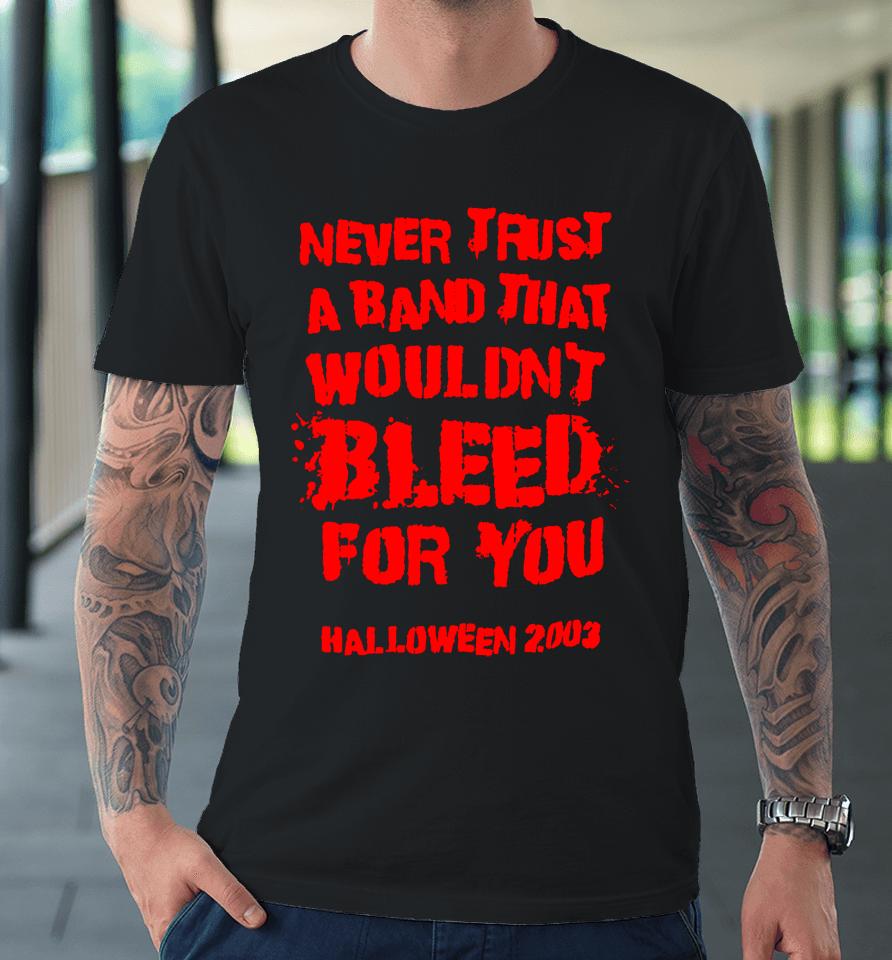 Never Trust A Band That Wouldn't Bleed For You Premium T-Shirt