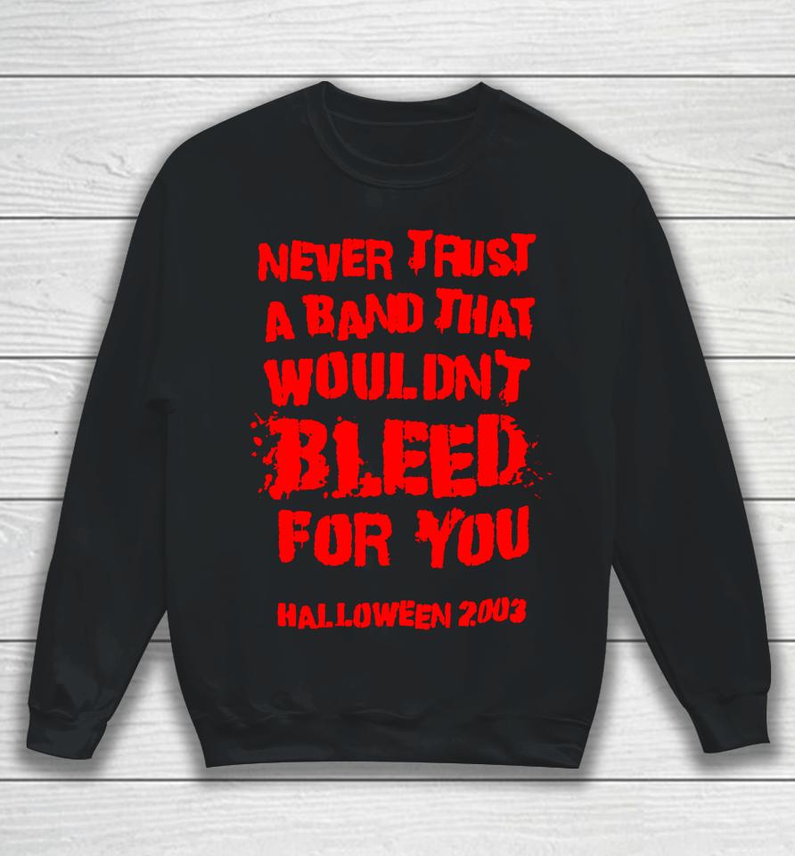Never Trust A Band That Wouldn't Bleed For You Sweatshirt
