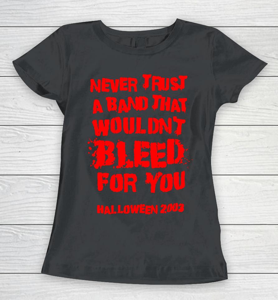 Never Trust A Band That Wouldn't Bleed For You Women T-Shirt