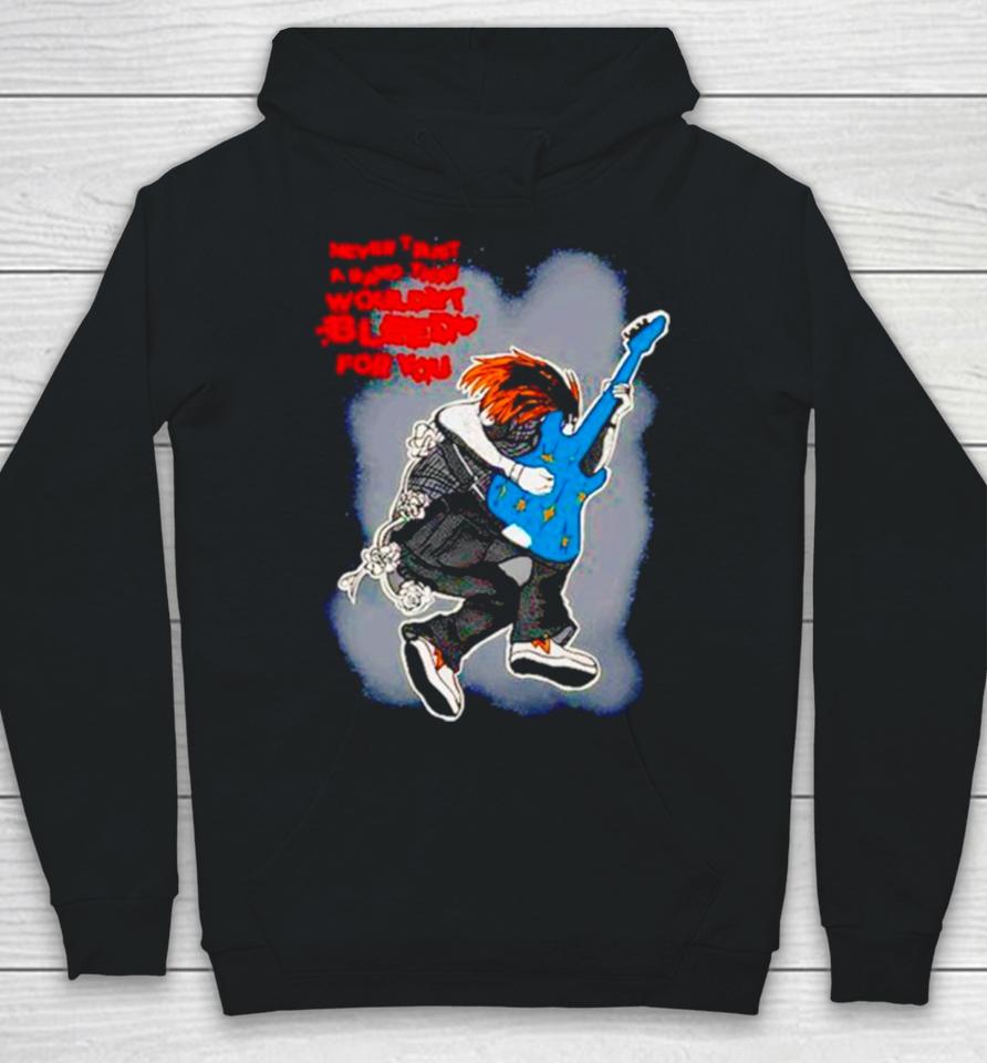 Never Trust A Band That Wouldn’t Bleed For You Hoodie
