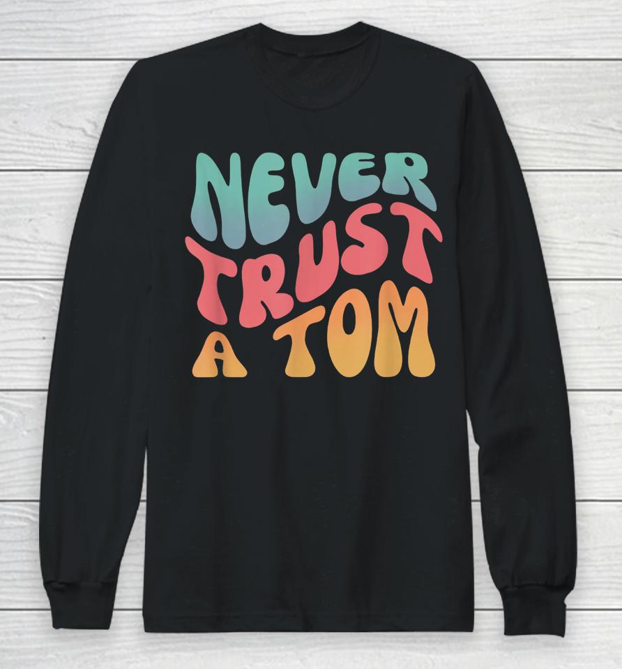 Never Trust A Tom Team Ariana Long Sleeve T-Shirt