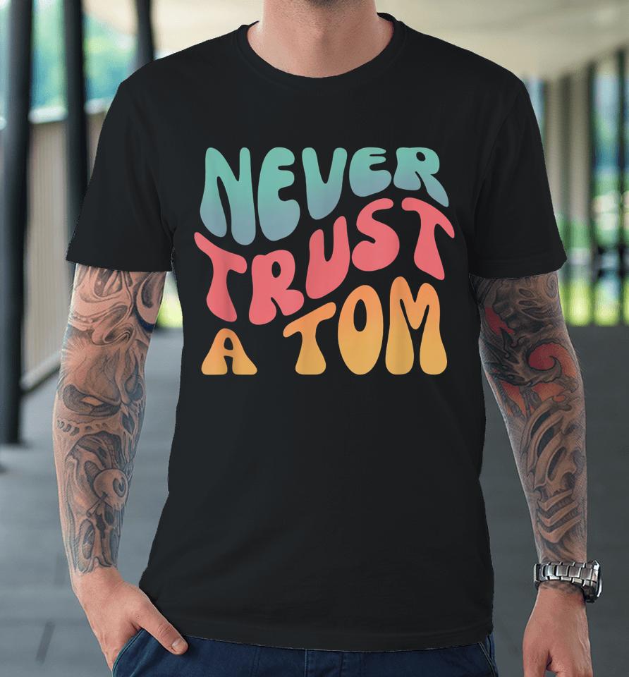 Never Trust A Tom Team Ariana Premium T-Shirt