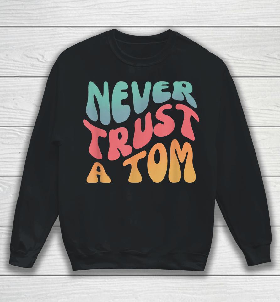 Never Trust A Tom Team Ariana Sweatshirt