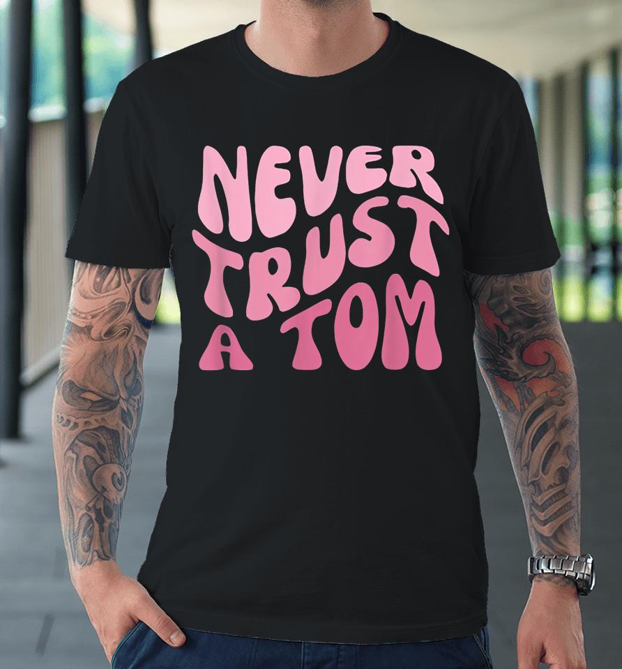Never Trust A Tom Team Ariana Premium T-Shirt