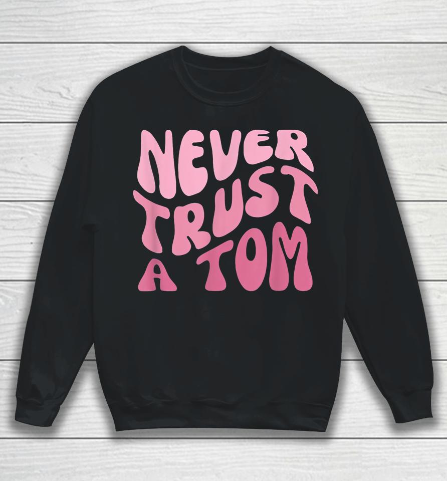Never Trust A Tom Team Ariana Sweatshirt