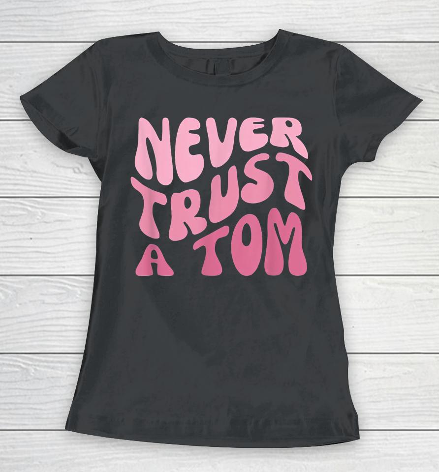 Never Trust A Tom Team Ariana Women T-Shirt