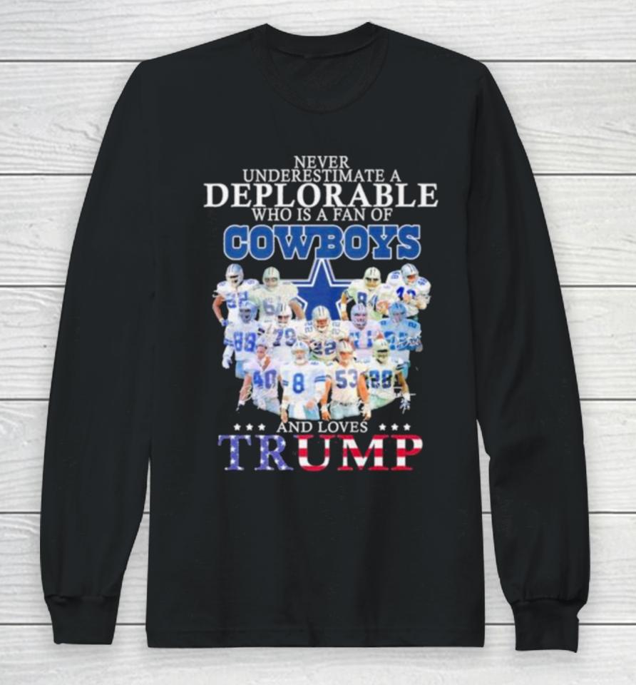 Never Underestimate A Deplorable Who Is A Fan Of Dallas Cowboys And Love Trump Signatures Long Sleeve T-Shirt