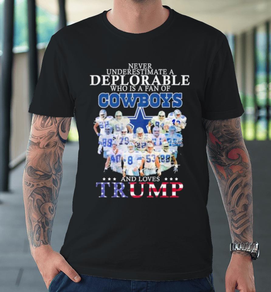 Never Underestimate A Deplorable Who Is A Fan Of Dallas Cowboys And Love Trump Signatures Premium T-Shirt