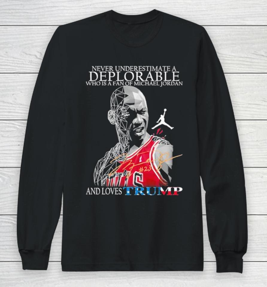 Never Underestimate A Deplorable Who Is A Fan Of Michael Jordan And Loves Trumps Us Signatures Long Sleeve T-Shirt