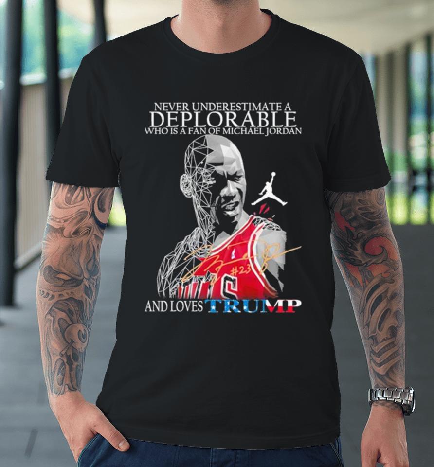 Never Underestimate A Deplorable Who Is A Fan Of Michael Jordan And Loves Trumps Us Signatures Premium T-Shirt