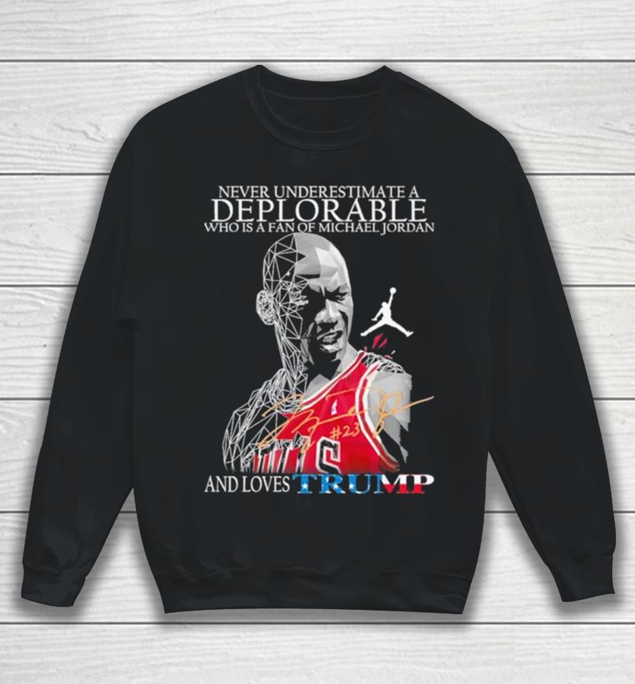 Never Underestimate A Deplorable Who Is A Fan Of Michael Jordan And Loves Trumps Us Signatures Sweatshirt