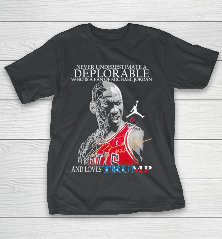 Never Underestimate A Deplorable Who Is A Fan Of Michael Jordan And Loves Trumps Us Signatures T-Shirt