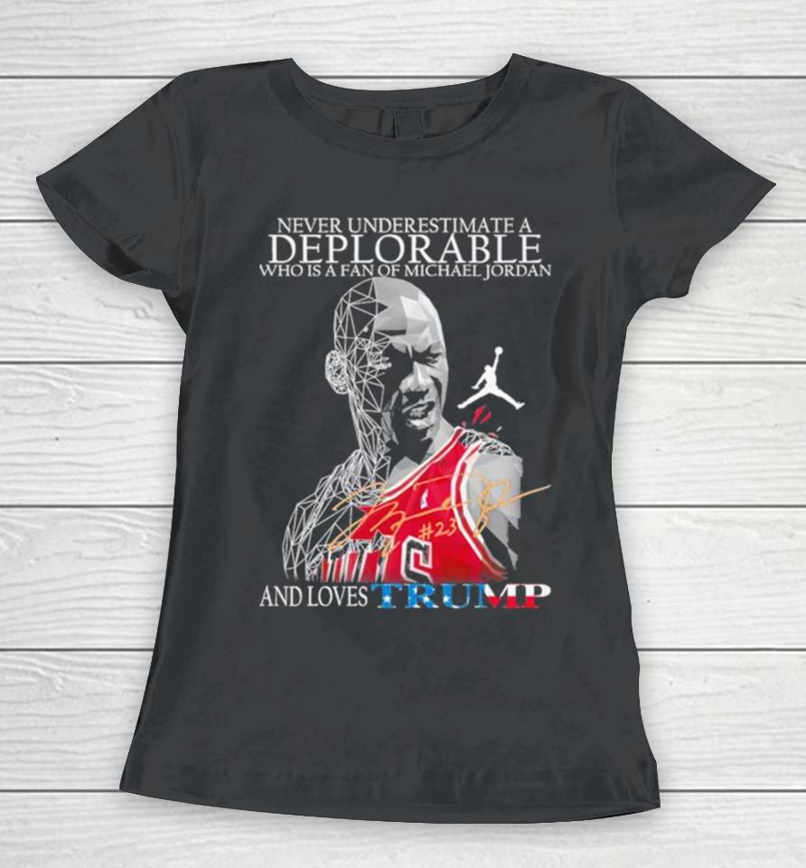 Never Underestimate A Deplorable Who Is A Fan Of Michael Jordan And Loves Trumps Us Signatures Women T-Shirt