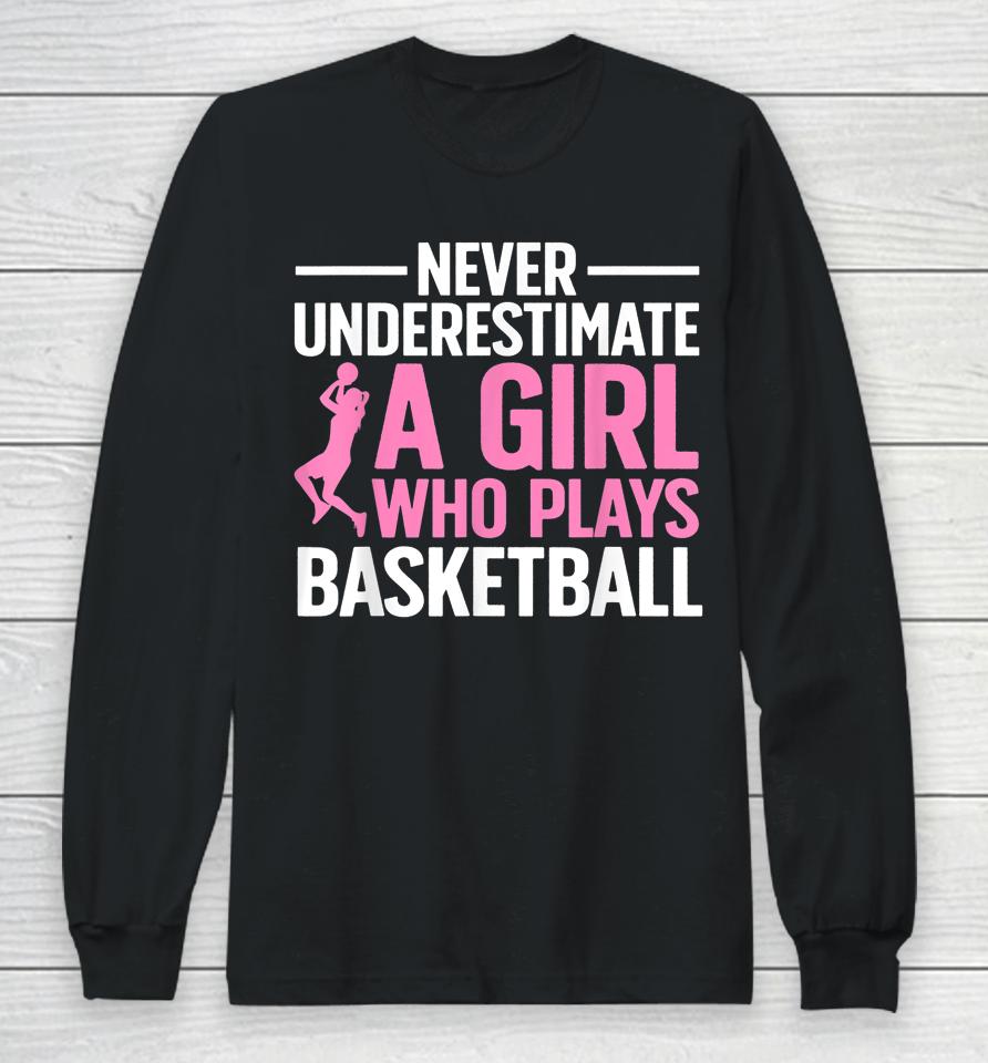 Never Underestimate A Girl Who Plays Basketball Long Sleeve T-Shirt