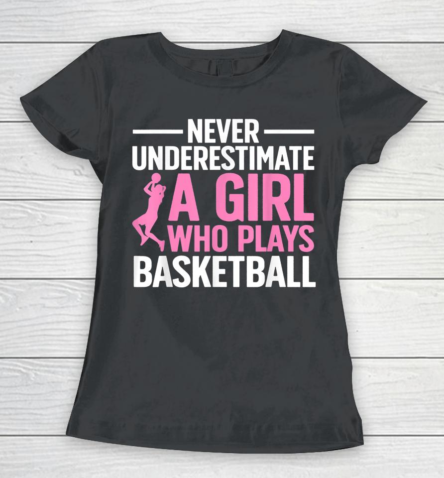 Never Underestimate A Girl Who Plays Basketball Women T-Shirt