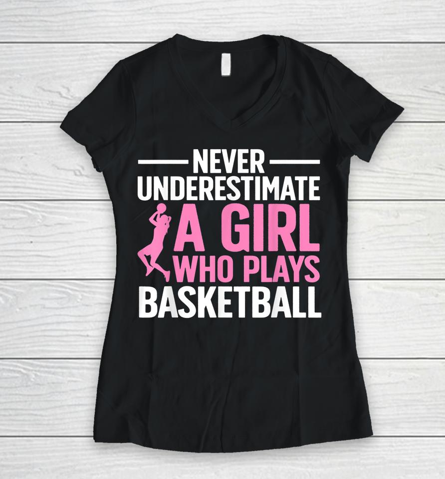 Never Underestimate A Girl Who Plays Basketball Women V-Neck T-Shirt