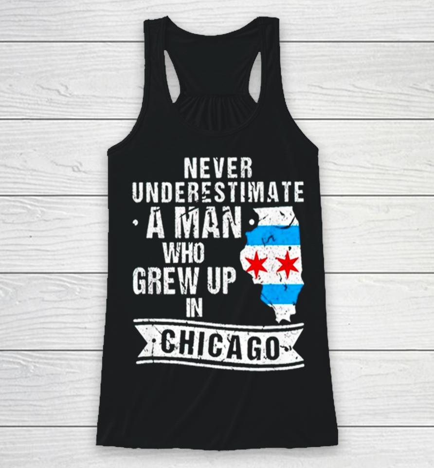 Never Underestimate A Man Who Grew Up In Chicago Racerback Tank