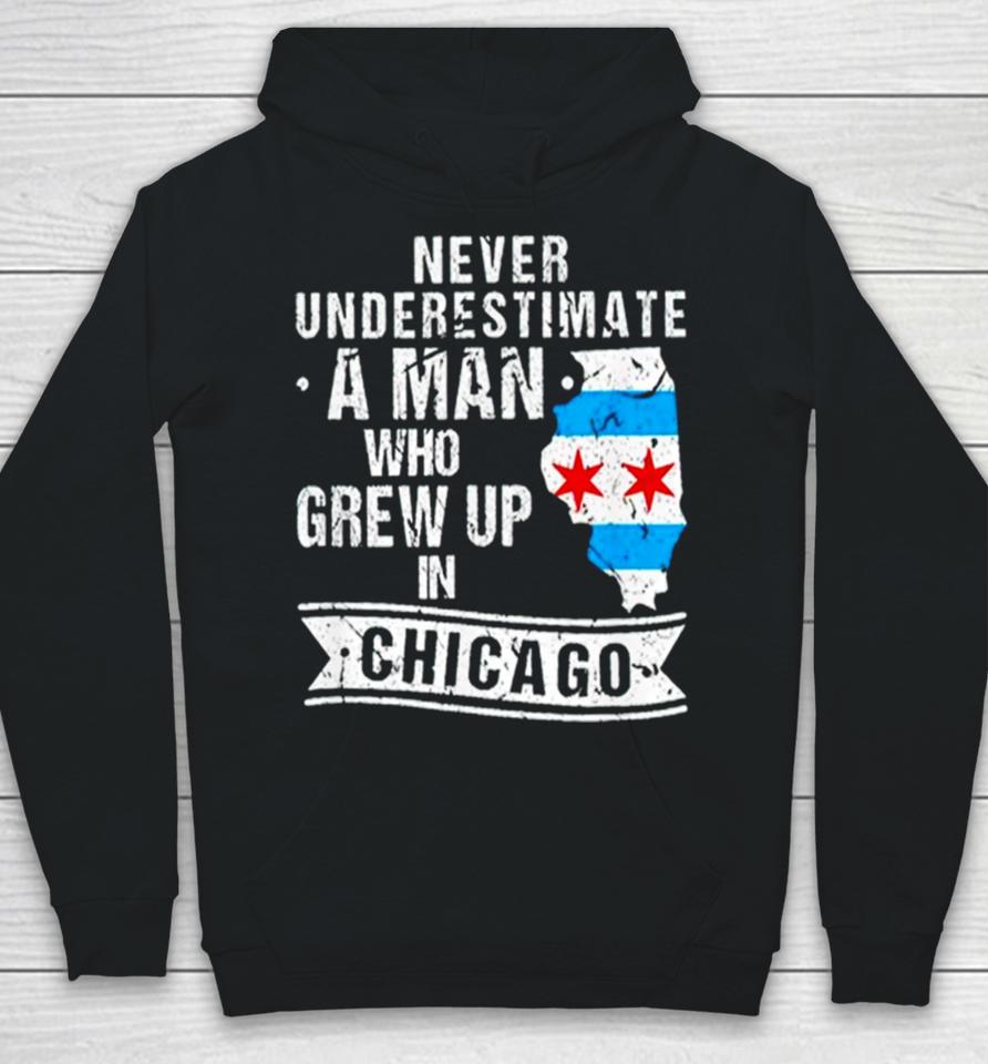 Never Underestimate A Man Who Grew Up In Chicago Hoodie